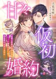 甘々仮初婚約 ～結婚の約束は時効なのにエリート御曹司からの執着愛が止まりません～