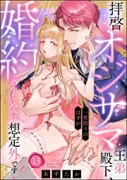 【dブック特別版】拝啓 オジサマ王弟殿下、一夜限りのはずが婚約の申し込みは想定外です！（分冊版）　【第13話】