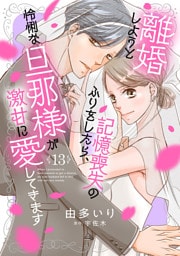 離婚しようと記憶喪失のふりをしたら、怜悧な旦那様が激甘に愛してきます【分冊版】13話