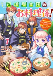 Berry’sFantasy辺境騎士団のお料理係！～捨てられ幼女ですが、過保護な家族に拾われて美味しいごはんを作ります～7巻