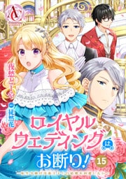 【分冊版】ロイヤルウェディングはお断り！ ～転生令嬢は冷血王子との結婚を回避したい～ 第15話（アリアンローズコミックス）