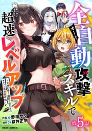 全自動攻撃【オート】スキルで俺だけ超速レベルアップ～女神が導く怠惰な転生者のサクッと異世界攻略～【分冊版】5巻