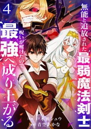 無能と追放された最弱魔法剣士、呪いが解けたので最強へ成り上がる【電子単行本版】４