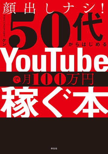顔出しナシ！５０代からはじめる　ＹｏｕＴｕｂｅで月１００万円稼ぐ本