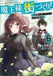魔王様の街づくり！６　〜最強のダンジョンは近代都市〜