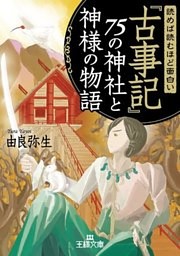 読めば読むほど面白い『古事記』７５の神社と神様の物語