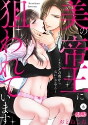 美の帝王に狙われています ～カラダの奥から女にしてやる～（６）