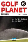 ゴルフプラネット　第6巻　知れば知るほど謎が増えるゴルフコースの物語