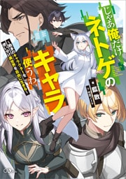 じゃあ俺だけネトゲのキャラ使うわ　〜数多のキャラクターを使い分け異世界を自由に生きる〜