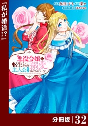 悪役令嬢に転生したはずが、主人公よりも溺愛されてるみたいです【分冊版】 (ラワーレコミックス) 32