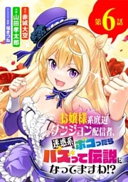 お嬢様系底辺ダンジョン配信者、迷惑系をボコったらバズって伝説になってますわ！？【単話】（６）