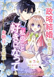 政略結婚の相手に「私のこと好きになって」とお祈りした結果 第7話