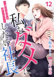 私をダメにしたい社長～激甘同居を迫られて～【分冊版】12話