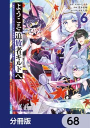 ようこそ『追放者ギルド』へ ～無能なＳランクパーティがどんどん有能な冒険者を追放するので、最弱を集めて最強ギルドを創ります～【分冊版】　68