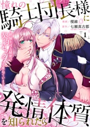 憧れの騎士団長様に発情体質を知られたら～絶倫上司と秘密の契約セックスを重ねています～１