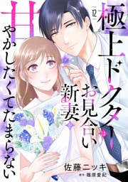 極上ドクターはお見合い新妻を甘やかしたくてたまらない 【分冊版】12話