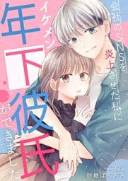 会社のSNSを炎上させた私にイケメン年下彼氏ができました【合冊版】