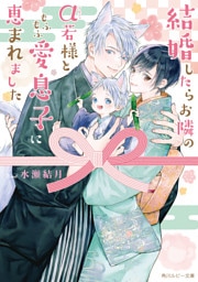 結婚したらお隣のα若様ともふもふ愛息子に恵まれました【電子特別版】