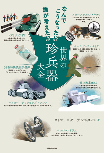 なんでこうなった！？ 誰が考えた！？　世界の珍兵器大全
