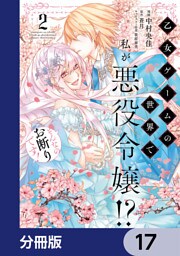 乙女ゲームの世界で私が悪役令嬢！？ そんなのお断りです！【分冊版】　17