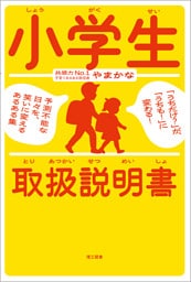 小学生取扱説明書 ―「うちだけ？」が、「うちも！」に変わる！ 予測不能な日々を、笑いに変えるあるある集―