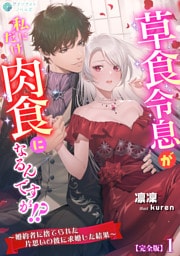 草食令息が私にだけ肉食になるんですが！？～婚約者に捨てられた片思いの彼に求婚した結果～【完全版】1
