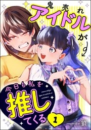 鬼売れアイドルが今日も私を推してくる（分冊版）　【第1話】