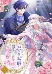 呪われ公爵と捨てられた花嫁の最愛婚【電子単行本版】３