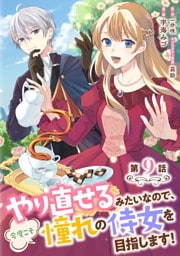 やり直せるみたいなので、今度こそ憧れの侍女を目指します！ 第9話