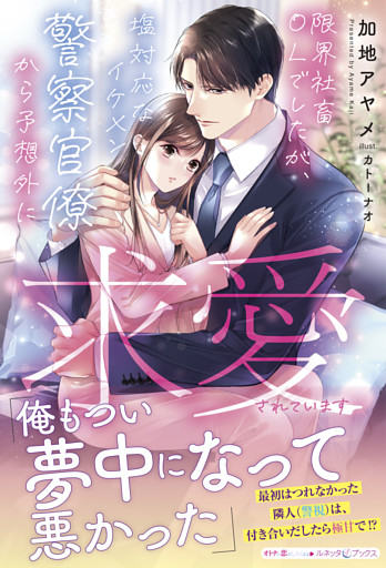限界社畜ＯＬでしたが、塩対応なイケメン警察官僚から予想外に求愛されています
