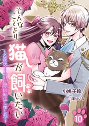 そんなことより猫が飼いたい～乙女ゲームの世界に転生しました～（10）