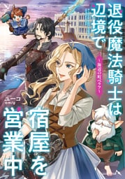 退役魔法騎士は辺境で宿屋を営業中～海辺の町ベラフ～【電子特別版】