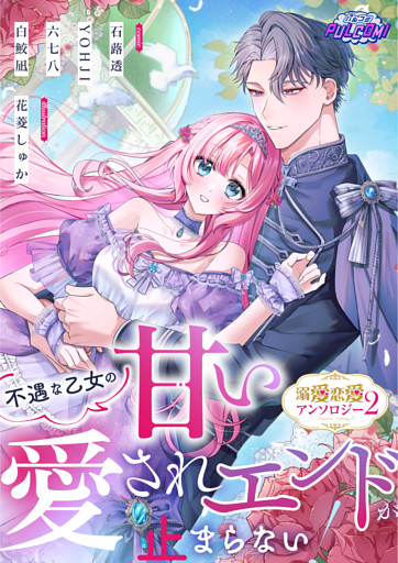 不遇な乙女の甘い愛されエンドが止まらない！溺愛恋愛アンソロジー