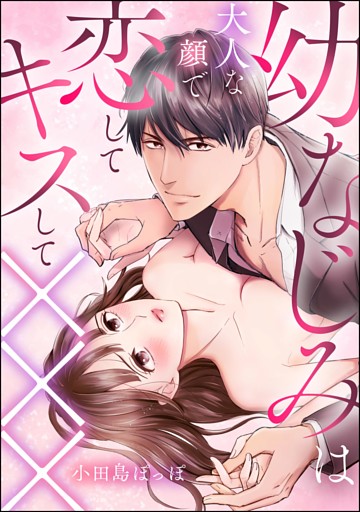 幼なじみは大人な顔で恋してキスして×××（単話版）