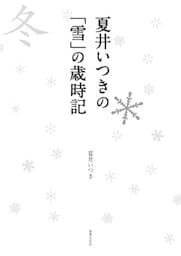 夏井いつきの「雪」の歳時記 見て感じて愉しむ冬の季語