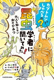 カブトムシって、しゃべるの？　昆虫学者に聞いてみた！　大人も知らない虫のひみつ
