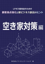ＬＰガス販売店のための顧客接点強化と新ビジネス創出のヒント　01空き家対策編