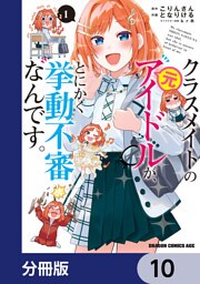 クラスメイトの元アイドルが、とにかく挙動不審なんです。【分冊版】　10
