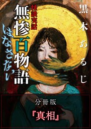 怪談実話 無惨百物語 はなさない 分冊版 『真相』
