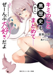 キミのこと黒歴史もまとめて……ぜーんぶ大好きだよ【電子特別版】