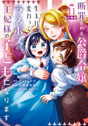 断罪される公爵令嬢、生まれ変わってラスボスの王妃様の子どもになります　分冊版（１１）