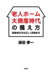 「老人ホーム大倒産時代」の備え方 高齢者住宅を正しく見極める