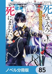 「死んでみろ」と言われたので死にました。【ノベル分冊版】　85