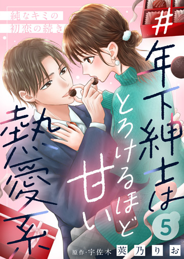 ＃年下紳士はとろけるほど甘い熱愛系～純なキミの初恋の続き～５