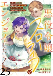 悪役令嬢はスローライフをエンジョイしたい！～やっと婚約破棄されたのに、第二王子がめっちゃストーカーしてくるんですけど…～【単話】２５