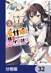 ギルドの受付嬢ですが、残業は嫌なのでボスをソロ討伐しようと思います【分冊版】　32