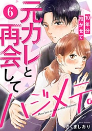 元カレと再会してハジメテ。10年分抱かせて 6巻
