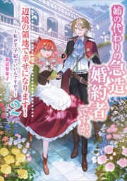 姉の代わりの急造婚約者ですが、辺境の領地で幸せになります！２　～私が王子妃でいいんですか？～
