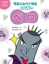 腸管出血性大腸菌　Ｏ１５７のベロ５　うつる病気のひみつがわかる絵本