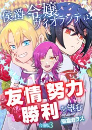 侯爵令嬢ヴィオランテは友情努力勝利を望む【合冊版】 3